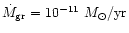 $\dot{M}_{\rm gr}= 10^{-11}~{M_{\odot}/{\rm yr}}$