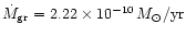 $\dot{M}_{\rm gr}= 2.22\times 10^{-10}\,M_{\odot}/{\rm yr}$