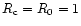 $R_{\rm c}=R_0=1$