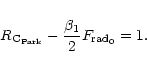 \begin{displaymath}
R_{\rm C_{Park}} - \frac{\beta_1}{2}F_{\rm rad_0}=1.
\end{displaymath}