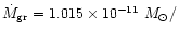 $\dot{M}_{\rm gr}=1.015\times 10^{-11}~M_{\odot}/$