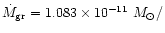 $\dot{M}_{\rm gr}=1.083\times 10^{-11}~M_{\odot}/$
