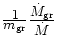 $\frac{\displaystyle 1}{\displaystyle m_{\rm gr}}
\frac{\displaystyle \dot{M}_{\rm gr}}{\displaystyle \dot{M}}$