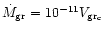 $\dot{M}_{\rm gr}= 10^{-11} V_{\rm gr_c}$