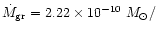 $\dot{M}_{\rm gr}= 2.22\times 10^{-10}~M_{\odot}/$