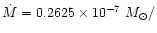 $\dot{M}= 0.2625\times 10^{-7}~M_{\odot}/$