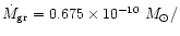 $\dot{M}_{\rm gr}= 0.675\times 10^{-10}~M_{\odot}/$