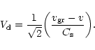 \begin{displaymath}
V_{\rm d} = \frac{1}{\sqrt{2}}\bigg( \frac{v_{\rm gr} - v}{C_{\rm s}}\bigg).
\end{displaymath}