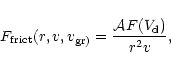 \begin{displaymath}
F_{\rm frict}(r, v, v_{\rm {gr})} = \frac{{\cal A} F(V_{\rm d})}{r^2 v},
\end{displaymath}