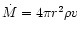 $\dot{M}= 4 \pi r^2 \rho v$