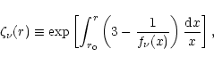 \begin{displaymath}
\zeta_{\nu}(r) \equiv \textrm{exp} \left[ \int_{r_0}^r \left( 3 - \frac{1}{f_{\nu}(x)}
\right)\frac{{\rm d}x}{x}\right],
\end{displaymath}