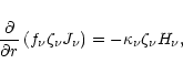 \begin{displaymath}\frac{\partial}{\partial r}\left(f_{\nu}\zeta_{\nu}J_{\nu}\right)
= - \kappa_{\nu} \zeta_{\nu} H_{\nu},
\end{displaymath}