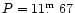 $P=11\hbox{$.\!\!^{\rm m}$ }67$