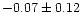 $-0.07 \pm 0.12$