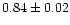 $ 0.84 \pm 0.02$