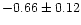 $-0.66 \pm 0.12$