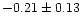 $-0.21 \pm 0.13$
