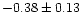 $-0.38 \pm 0.13$
