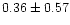$ 0.36 \pm 0.57$