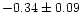 $-0.34 \pm 0.09$