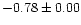 $-0.78 \pm 0.00$