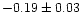 $-0.19 \pm 0.03$