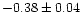 $-0.38 \pm 0.04$