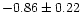 $-0.86 \pm 0.22$