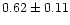 $ 0.62 \pm 0.11$