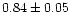 $ 0.84 \pm 0.05$