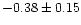 $-0.38 \pm 0.15$