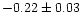 $-0.22 \pm 0.03$