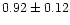 $ 0.92 \pm 0.12$