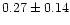 $ 0.27 \pm 0.14$