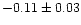 $-0.11 \pm 0.03$