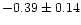 $-0.39 \pm 0.14$