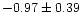 $-0.97 \pm 0.39$