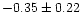 $-0.35 \pm 0.22$
