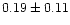 $ 0.19 \pm 0.11$
