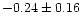 $-0.24 \pm 0.16$