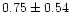 $ 0.75 \pm 0.54$