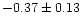 $-0.37 \pm 0.13$