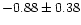 $-0.88 \pm 0.38$