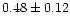 $ 0.48 \pm 0.12$