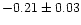 $-0.21 \pm 0.03$