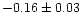 $-0.16 \pm 0.03$