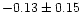 $-0.13 \pm 0.15$