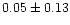 $ 0.05 \pm 0.13$