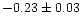 $-0.23 \pm 0.03$