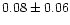 $ 0.08 \pm 0.06$